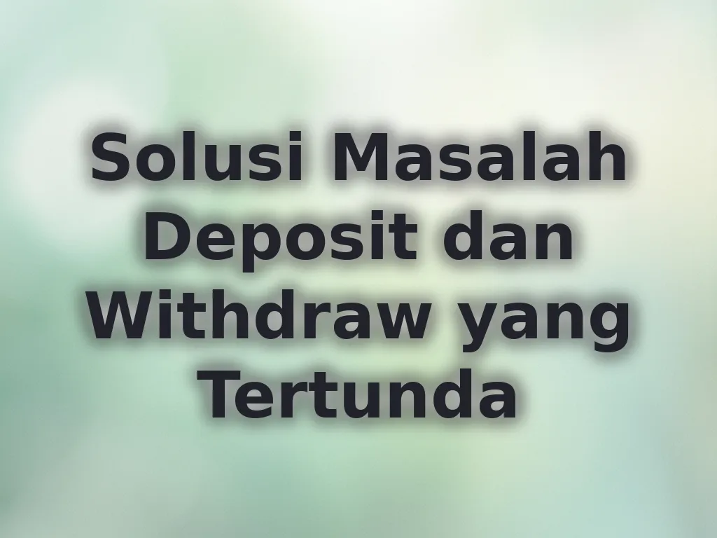 Solusi Masalah Deposit dan Withdraw yang Tertunda