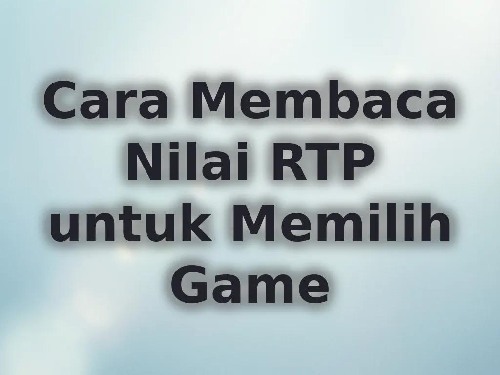Cara Membaca Nilai RTP untuk Memilih Game